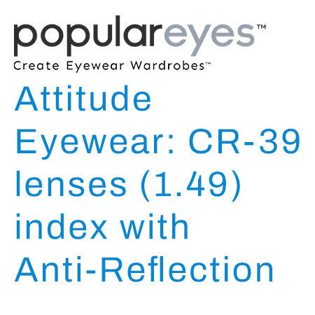 Attitude Eyewear: CR-39 lenses (1.49) index with Anti-Reflection