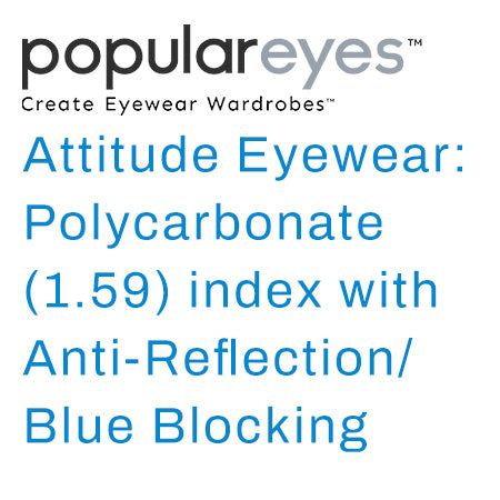 Attitude Eyewear: Polycarbonate (1.59) index with Anti-Reflection/ Blue Blocking