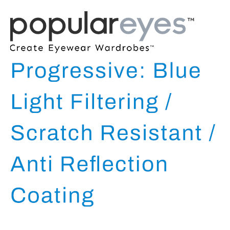 Progressive: Blue Light Filtering / Scratch Resistant / Anti Reflection Coating